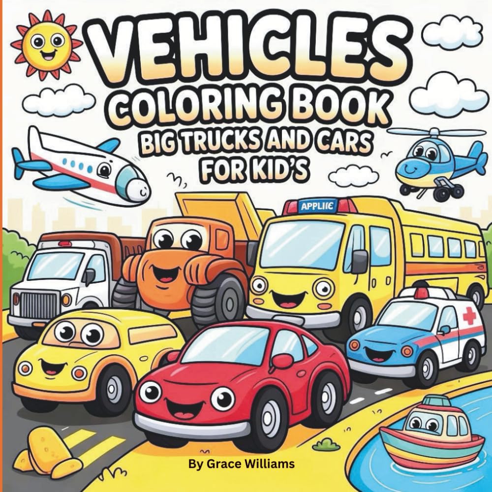 Vehicles Coloring Book Big Trucks And Cars For Kid's: Speedy cars, big trucks, Construction Vehicles, Bulldozers, School Buses, Emergency Vehicles, ... planes, helicopters and everything that goes