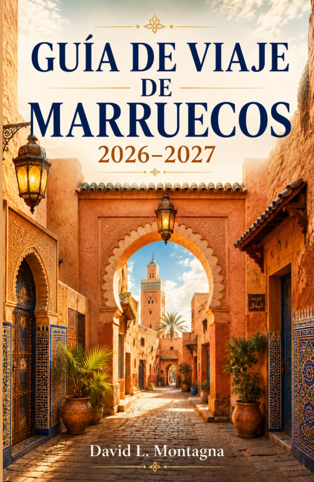 GUÍA DE VIAJE DE MARRUECOS 2026-2027: Explora medinas, paisajes del desierto del Sahara, pueblos costeros, kasbahs y gastronomía