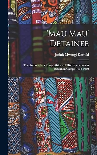 'Mau Mau' Detainee; the Account by a Kenya African of His Experiences in Detention Camps, 1953-1960