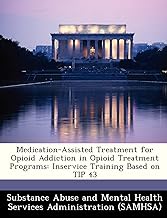 Medication-Assisted Treatment for Opioid Addiction in Opioid Treatment Programs: Inservice Training Based on Tip 43