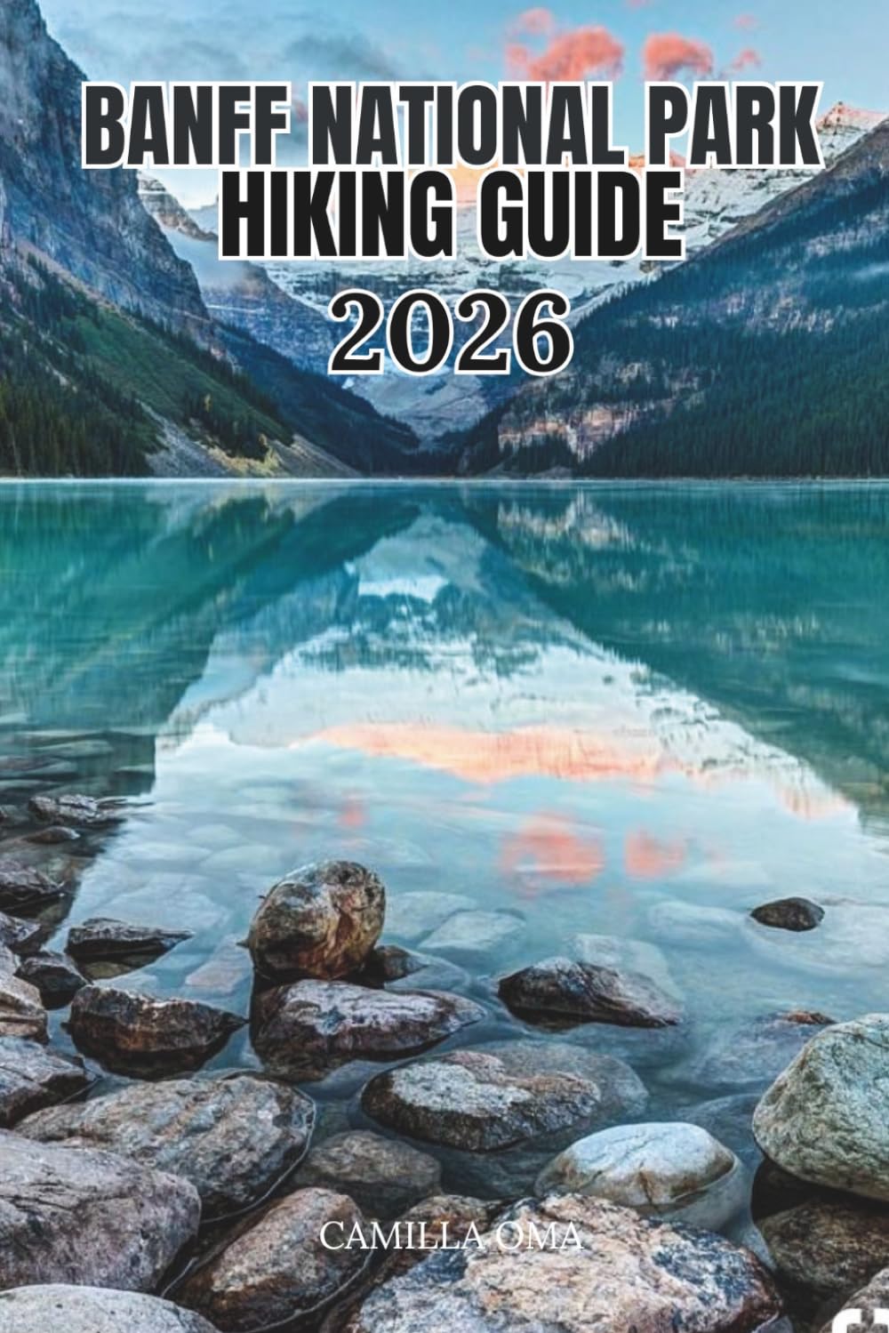 BANFF NATIONAL PARK HIKING GUIDE 2026: Best Trails in the Canadian Rockies for Waterfalls, Alpine Lakes, Glacier Walks, Wildlife Viewing & Epic Backpacking Adventures.