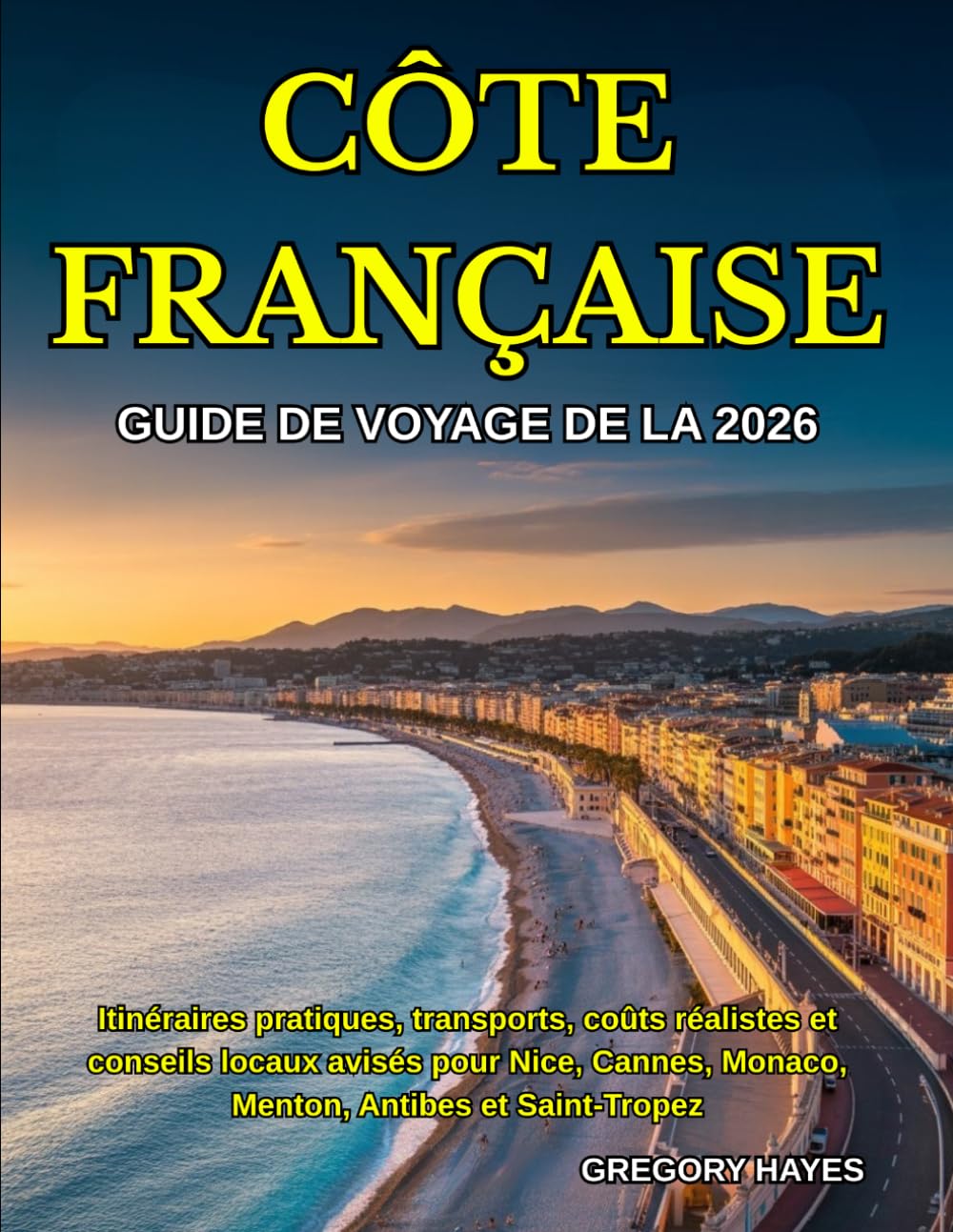GUIDE DE VOYAGE DE LA CÔTE FRANÇAISE 2026: Itinéraires pratiques, transports, coûts réalistes et conseils locaux avisés pour Nice, Cannes, Monaco, Menton, Antibes et Saint-Tropez