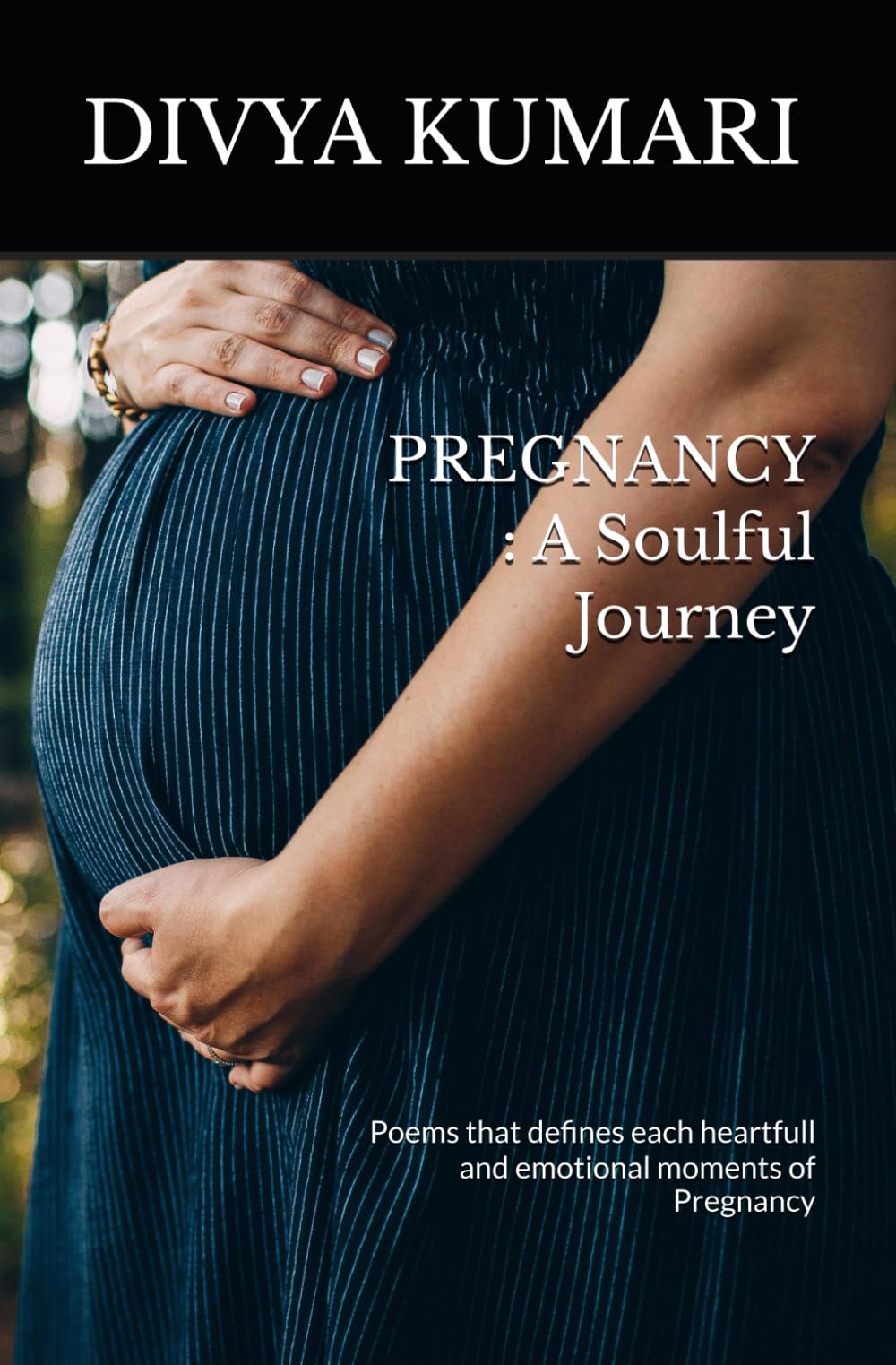 PREGNANCY : A Soulful Journey: Poems that defines each heartfull and emotional moments of Pregnancy