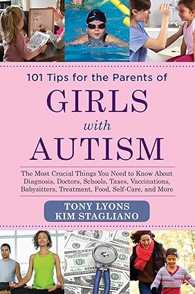 101 Tips for the Parents of Girls with Autism: The Most Crucial Things You Need to Know about Diagnosis, Doctors, Schools, Taxes, Vaccinations, Babysitters, Treatment, Food, Self-Care, and More-Wow! eBook