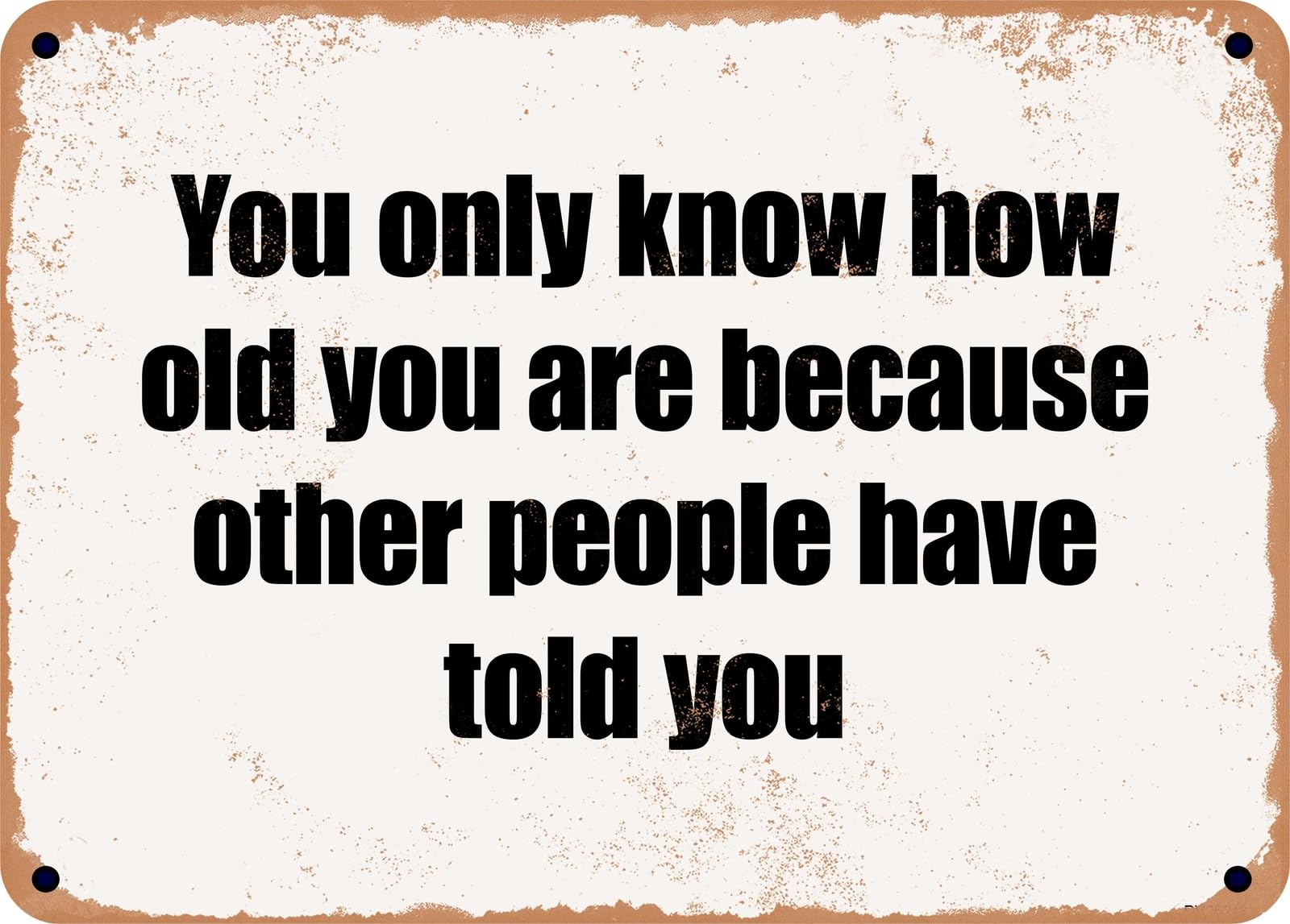 Miaomansenstore Metal Sign - You Only Know How Old You Are Because Other People Have Told You Home Decor