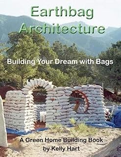Earthbag Architecture: Building Your Dream with Bags (Green Home Building)