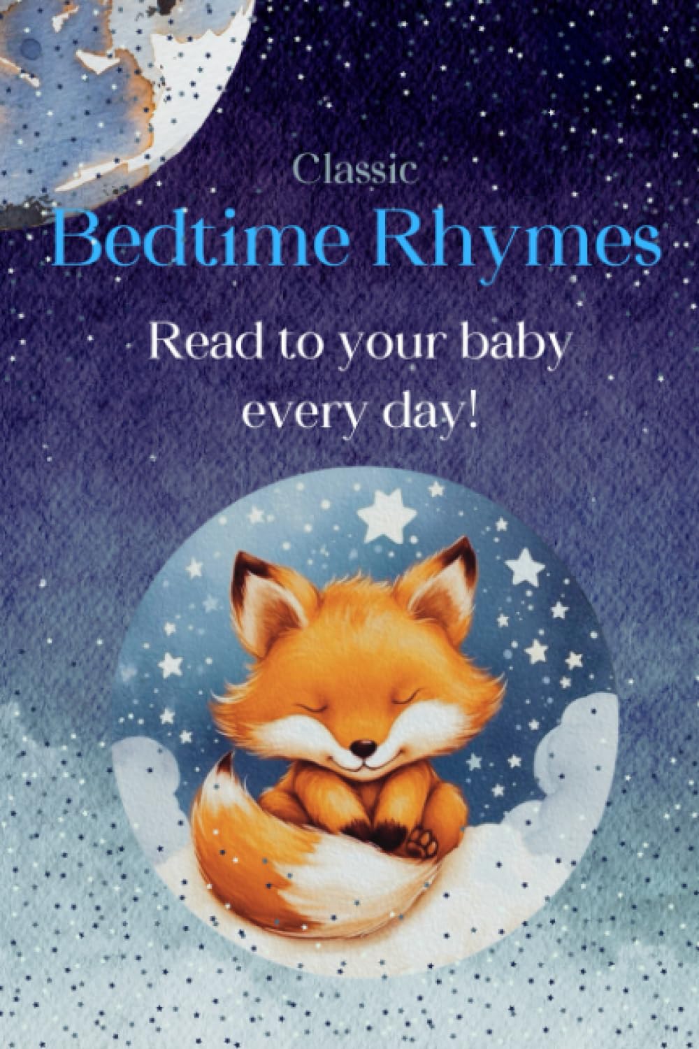 Classic Bedtime Rhymes Read to your baby every day: A Sleepy-Time rhymes