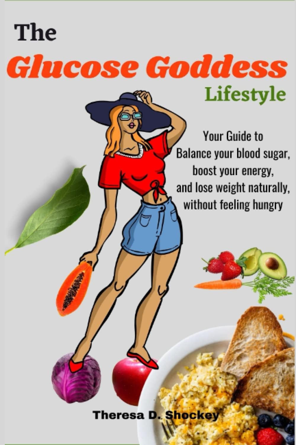 The Glucose Goddess Lifestyle: Your Guide to Balance your blood sugar levels, boost your energy, and lose weight naturally, without feeling hungry