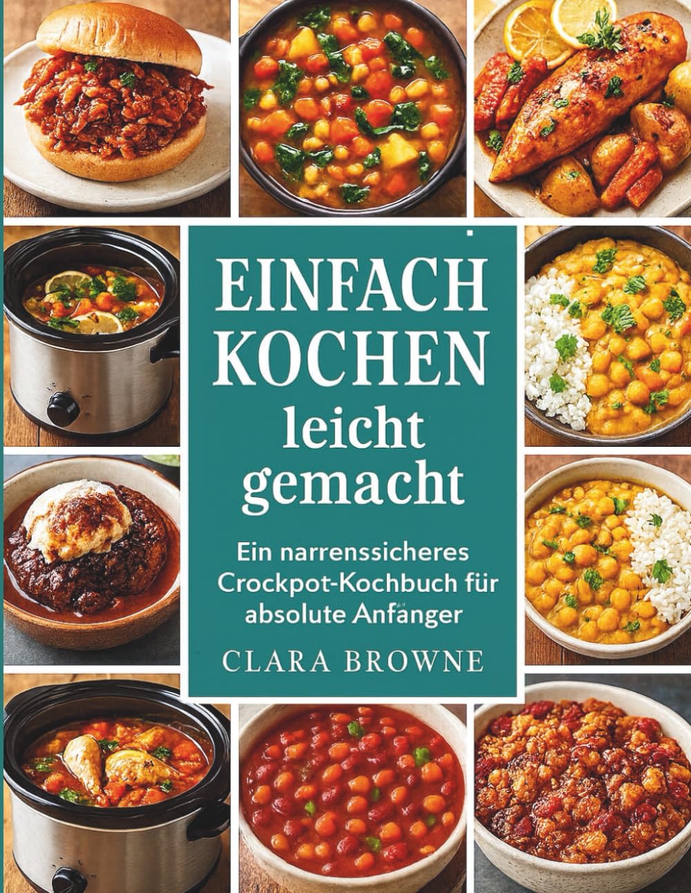 Einfach kochen leicht gemacht: Ein narrensicheres Crockpot-Kochbuch für absolute Anfänger