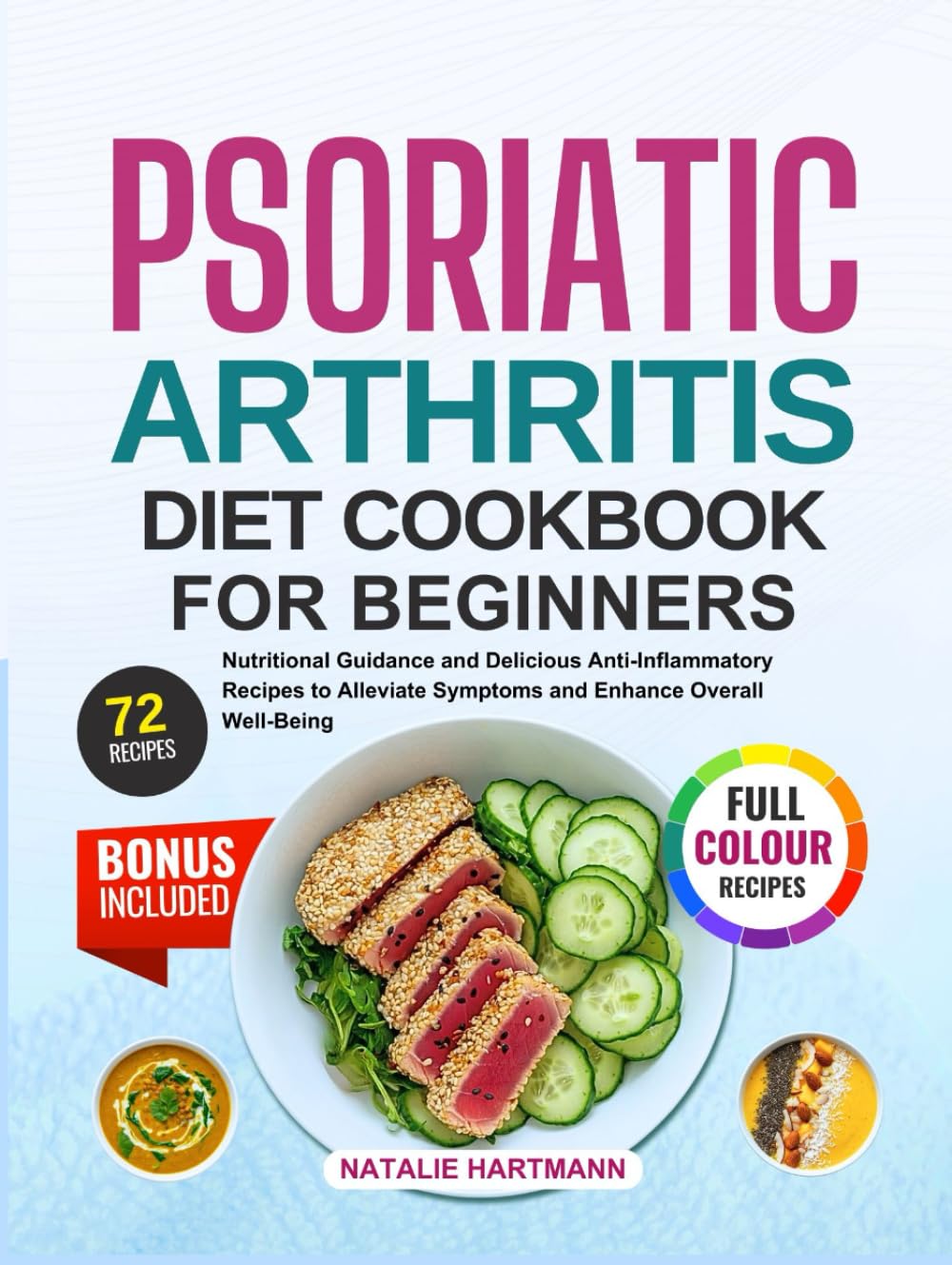 PSORIATIC ARTHRITIS DIET COOKBOOK FOR BEGINNERS: Nutritional Guidance and Delicious Anti Inflammatory Recipes to Alleviate Symptoms and Enhance ... (With Full-Color Pictures) | 14-Day Meal Plan