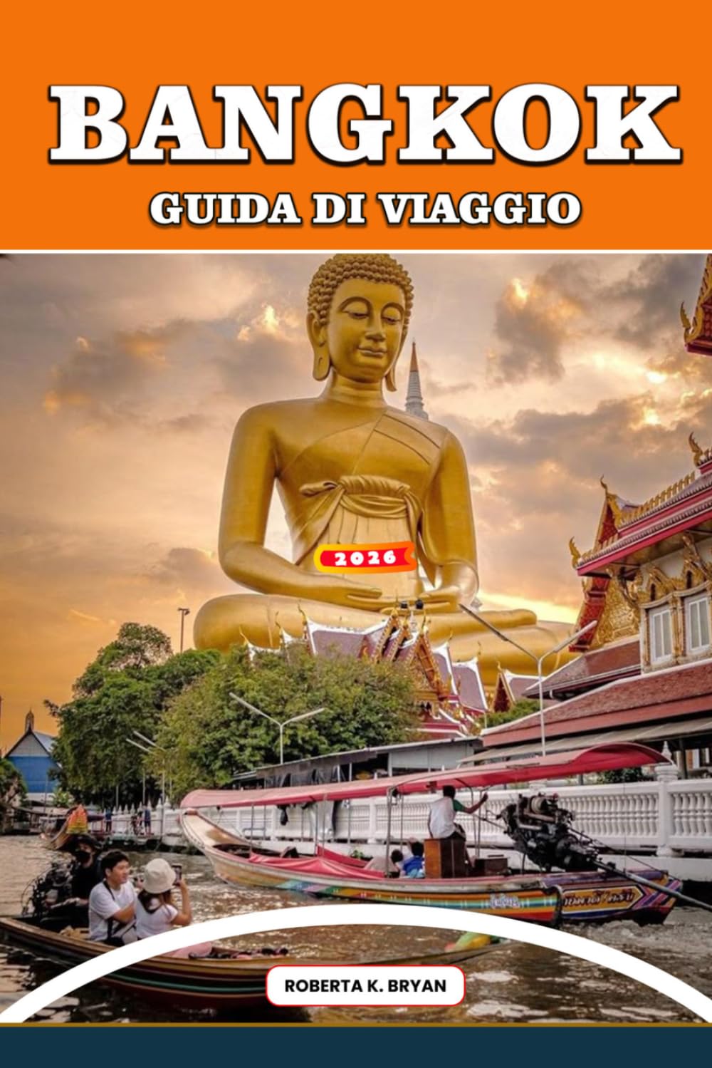 BANGKOK GUIDA DI VIAGGIO 2026: Scopri i sapori, i mercati notturni segreti, la cultura sul fiume e la magia quotidiana di Bangkok attraverso storie ... indimenticabili per i viaggiatori curiosi.