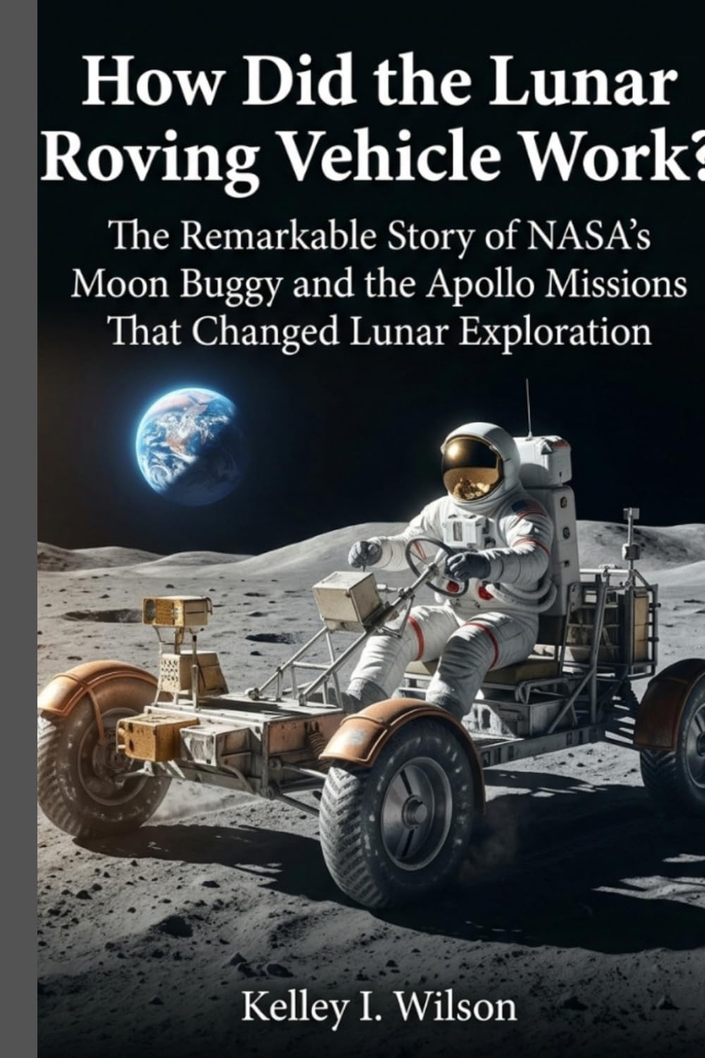 How Did the Lunar Roving Vehicle Work?: The Remarkable Story of NASA’s Moon Buggy and the Apollo Missions That Changed Lunar Exploration