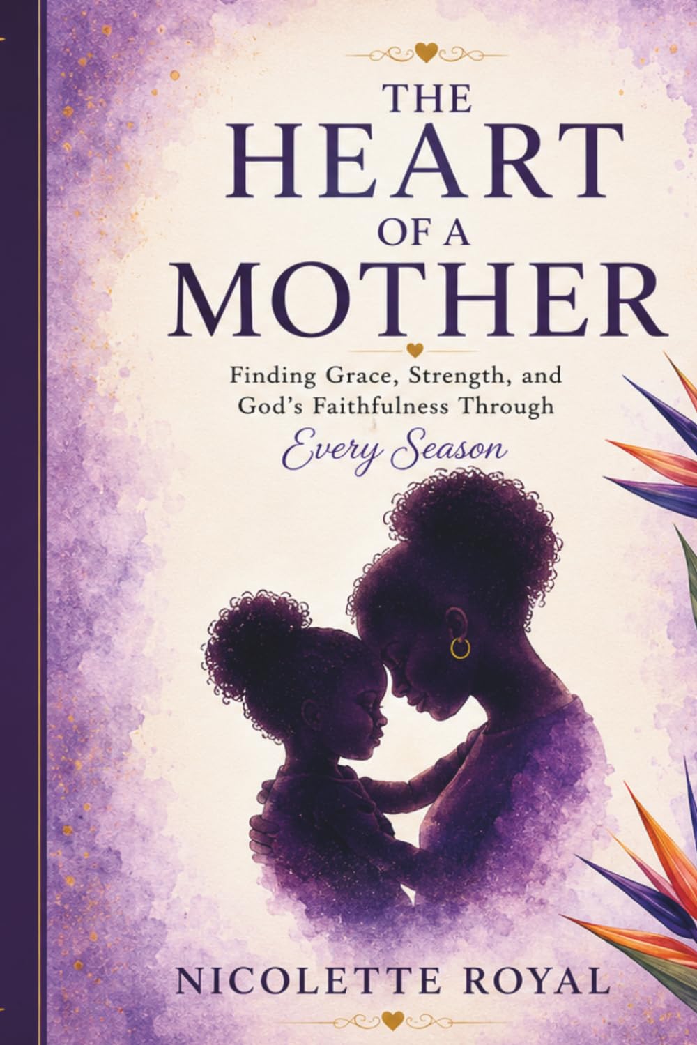 The Heart of a Mother: Finding Grace, Strength, and God’s Faithfulness Through Every Season