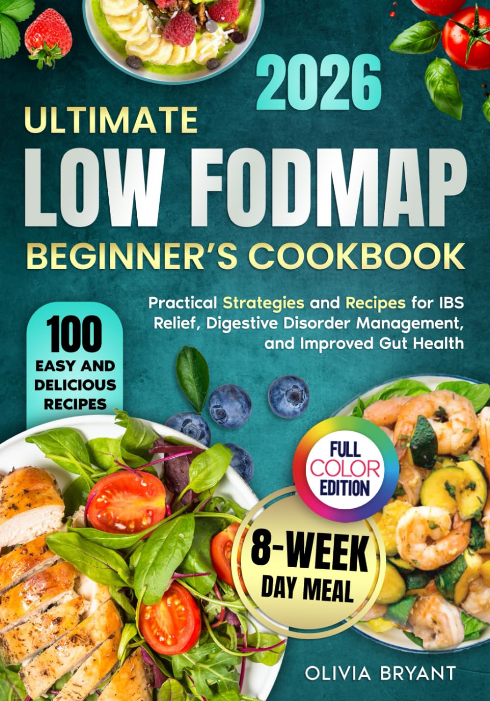 Ultimate Low FODMAP Beginner’s Cookbook: Practical Strategies, 100 Easy and Delicious Recipes, and an 8-Week Meal Plan for IBS Relief, Digestive Disorder Management, and Improved Gut Health