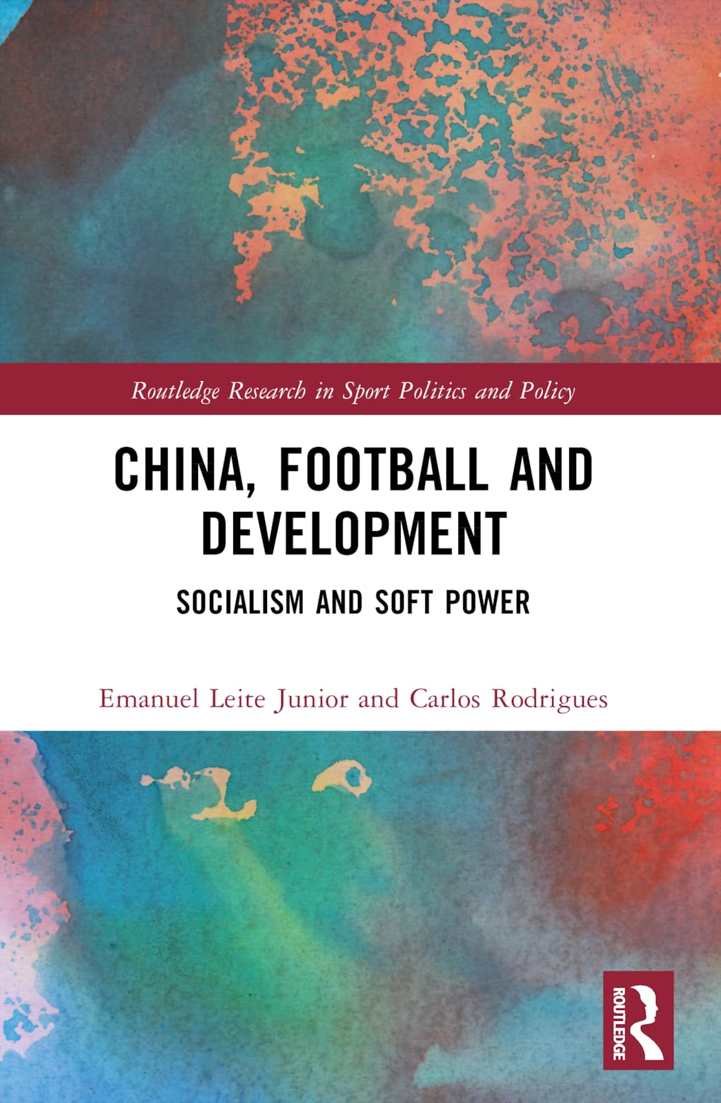 China, Football, and Development: Socialism and Soft Power (Routledge Research in Sport Politics and Policy)