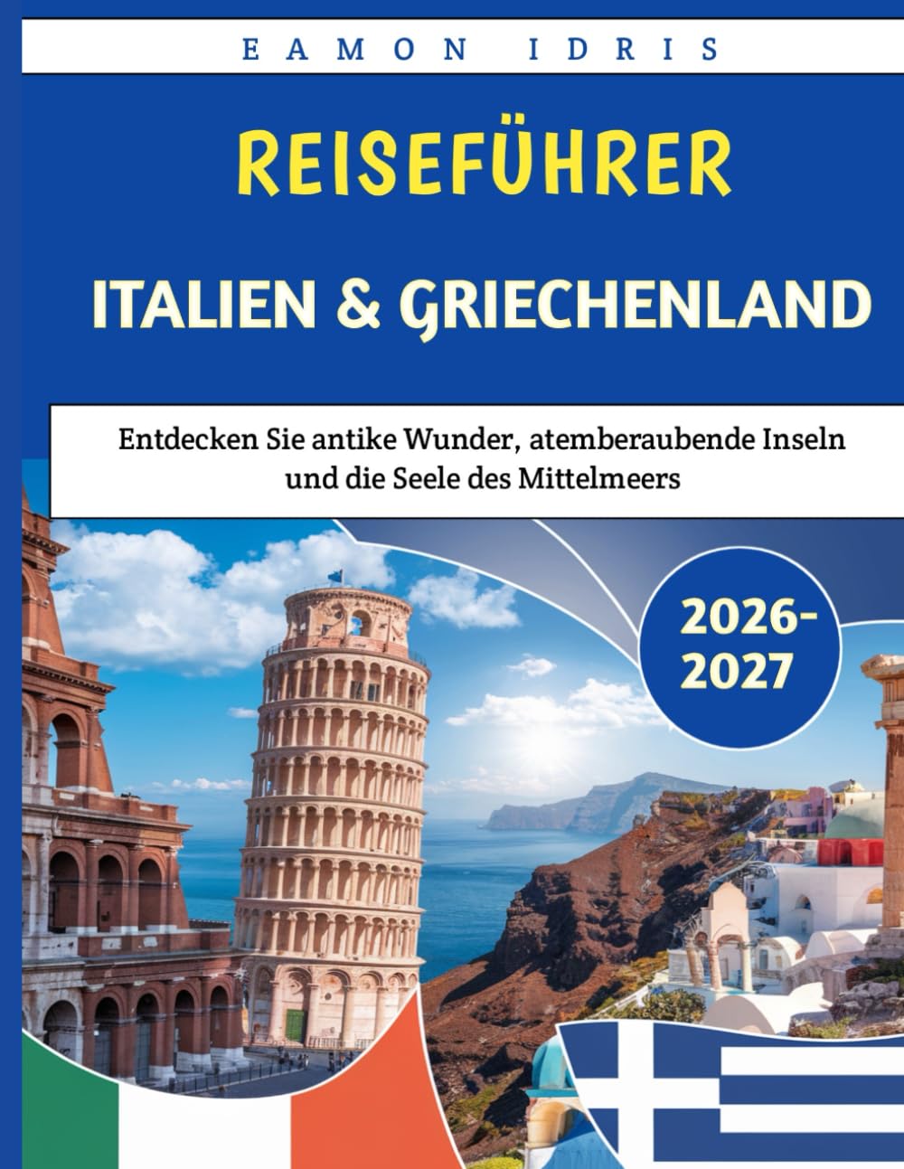 Reiseführer Italien & Griechenland 2026–2027: Entdecken Sie antike Wunder, atemberaubende Inseln und die Seele des Mittelmeers
