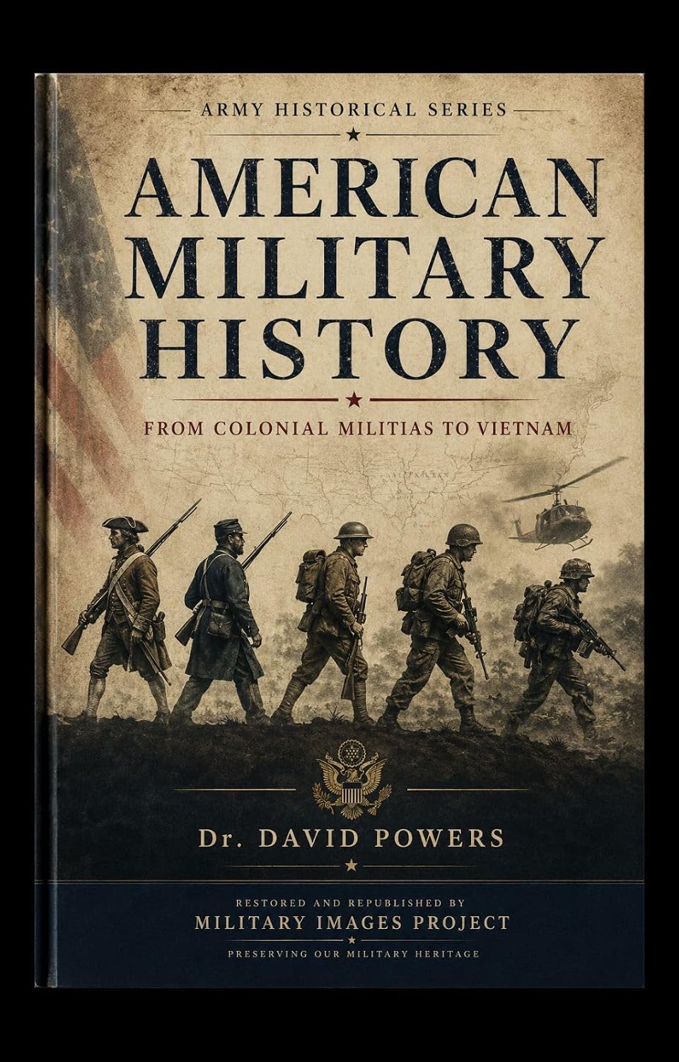 American Military History - From Colonial Militias to Vietnam Vol. 1 – Colonial to Pre-World War I (Military Images Project)
