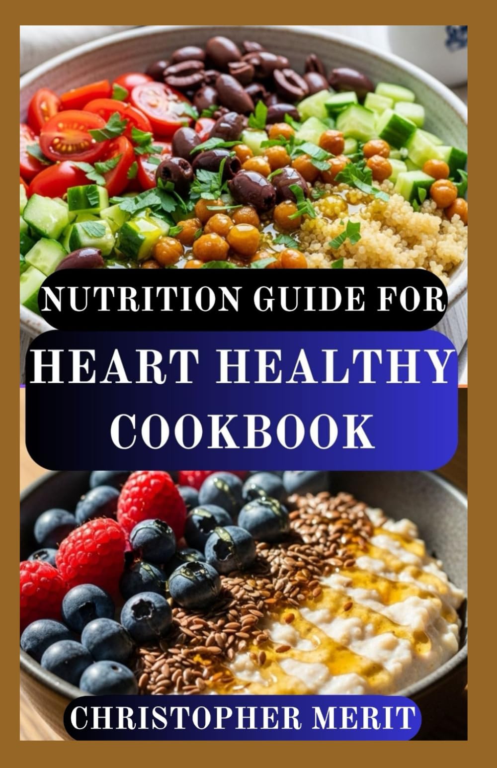 NUTRITION GUIDE FOR HEART HEALTHY COOKBOOK: Complete Nutrition Plan for Lowering Cholesterol, Managing Blood Pressure, and Boosting Vitality