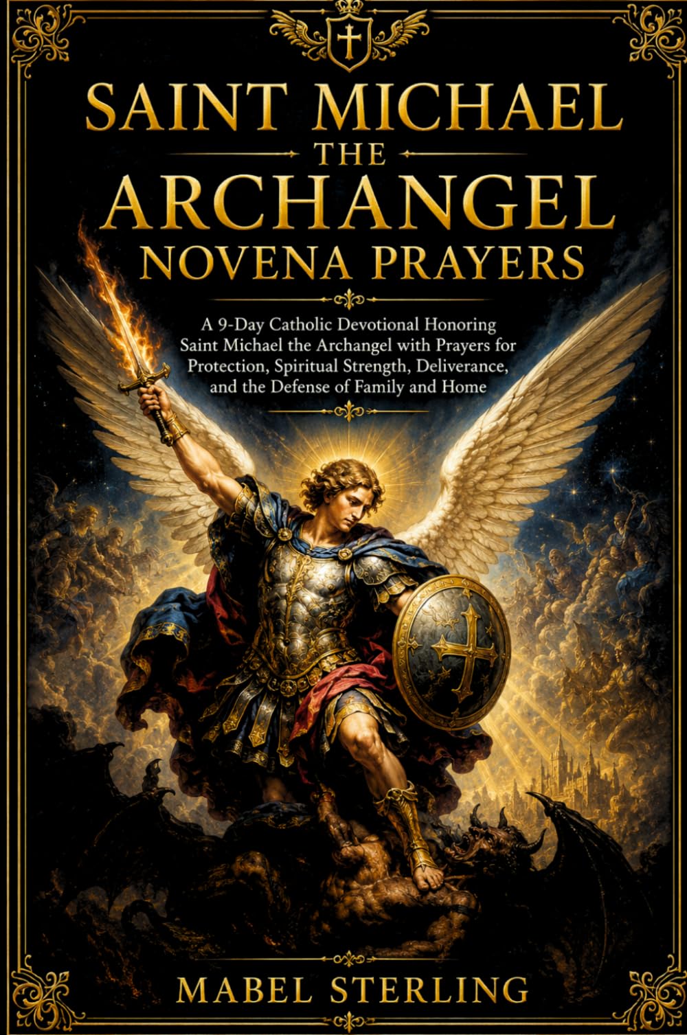 SAINT MICHAEL THE ARCHANGEL NOVENA PRAYERS: A 9-Day Catholic Devotional Honoring Saint Michael the Archangel with Prayers for Protection, Spiritual ... and the Defense of Family and Home