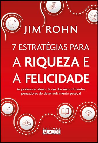 7 estratégias para a riqueza e a felicidade: as poderosas ideias de um dos mais influentes pensadores do desenvolvimento pessoal