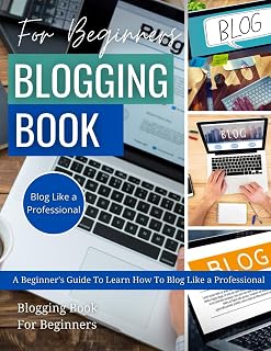 Blogging Book For Beginners: A Beginner's Guide To Learn How To Blog Like a Professional