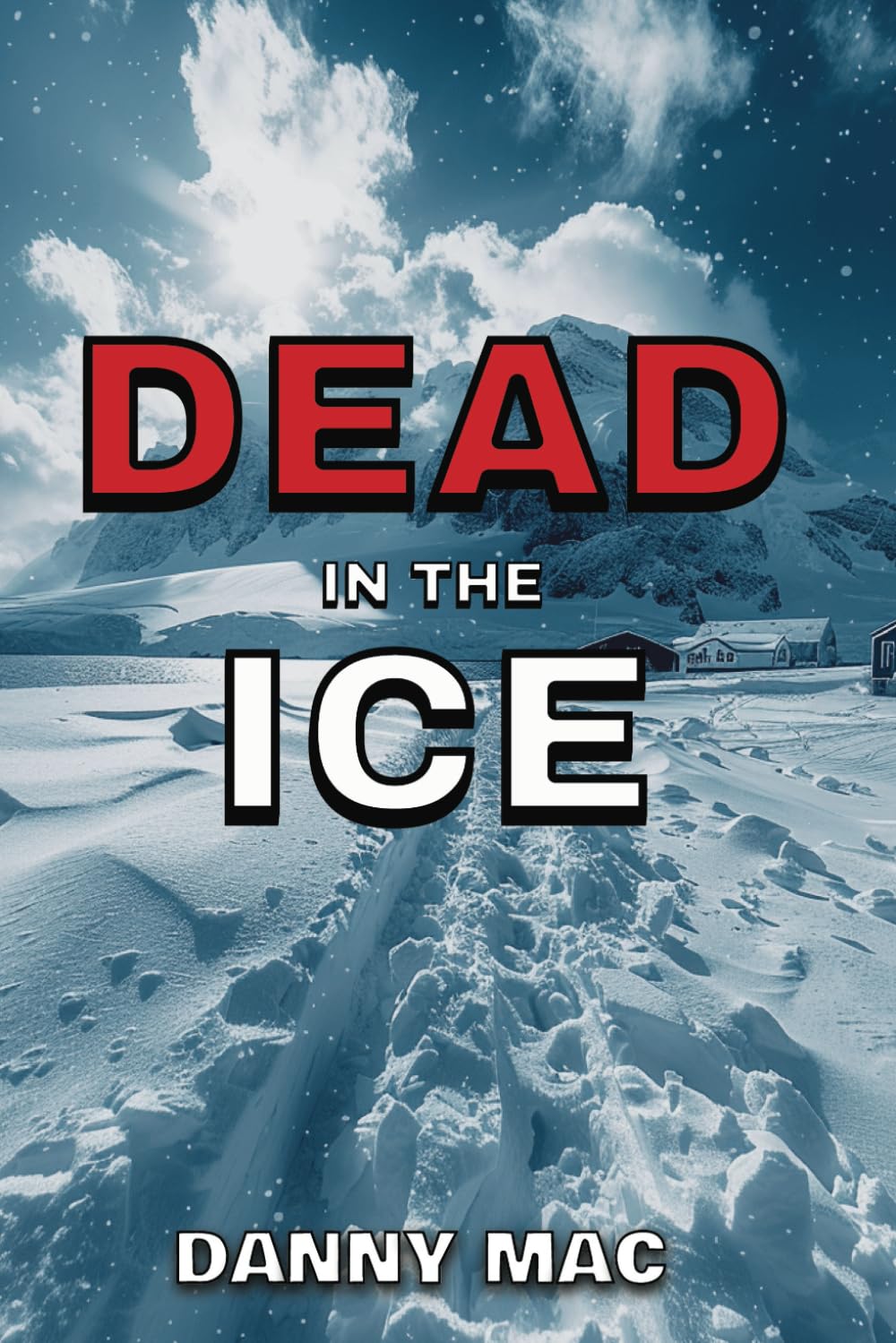 Dead in the Ice: A Post-Apocalyptic Zombie Survival Thriller in Antarctica (The Dead Trilogy)