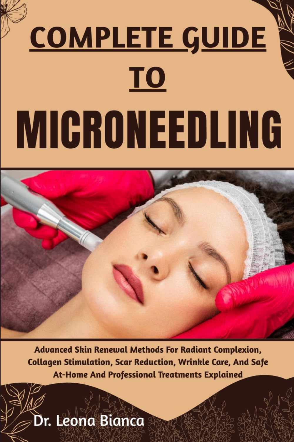COMPLETE GUIDE TO MICRONEEDLING: Advanced Skin Renewal Methods For Radiant Complexion, Collagen Stimulation, Scar Reduction, Wrinkle Care, And Safe At-Home And Professional Treatments Explained