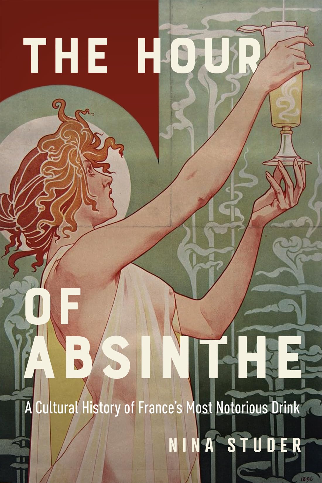 The Hour of Absinthe: A Cultural History of France's Most Notorious Drink (Intoxicating Histories, 11)