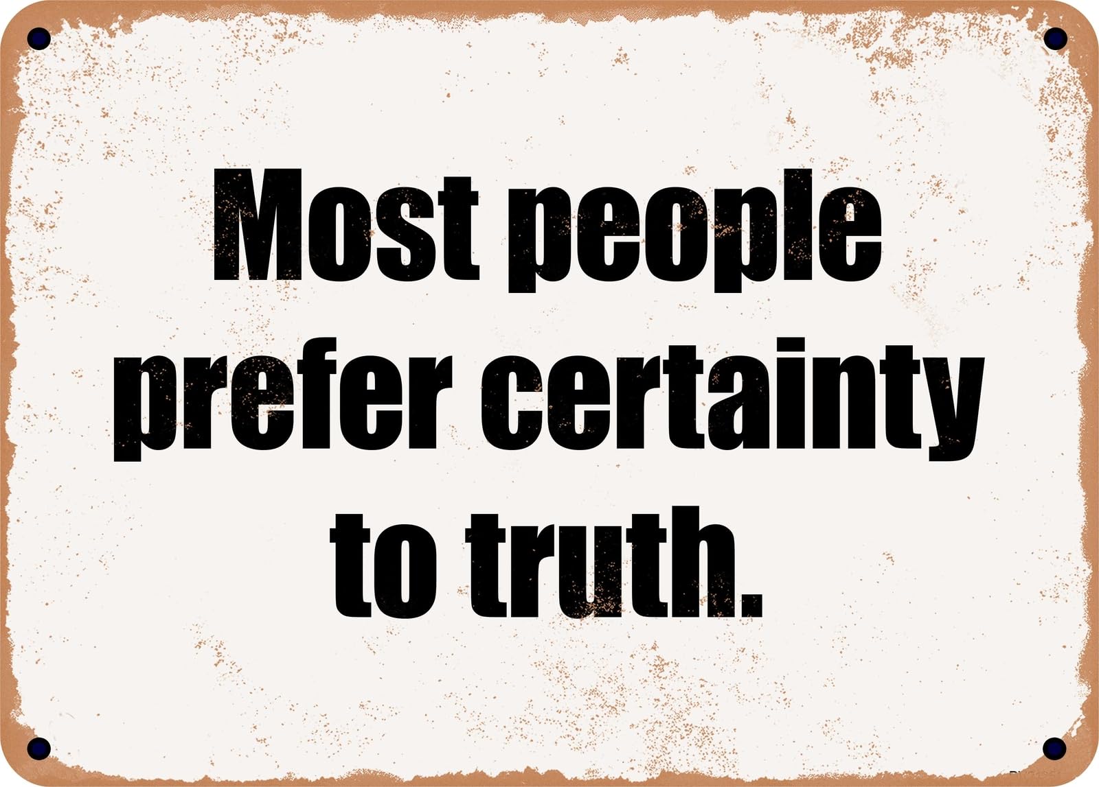 Miaomansenstore Metal Sign - Most People Prefer Certainty To Truth Home Decor