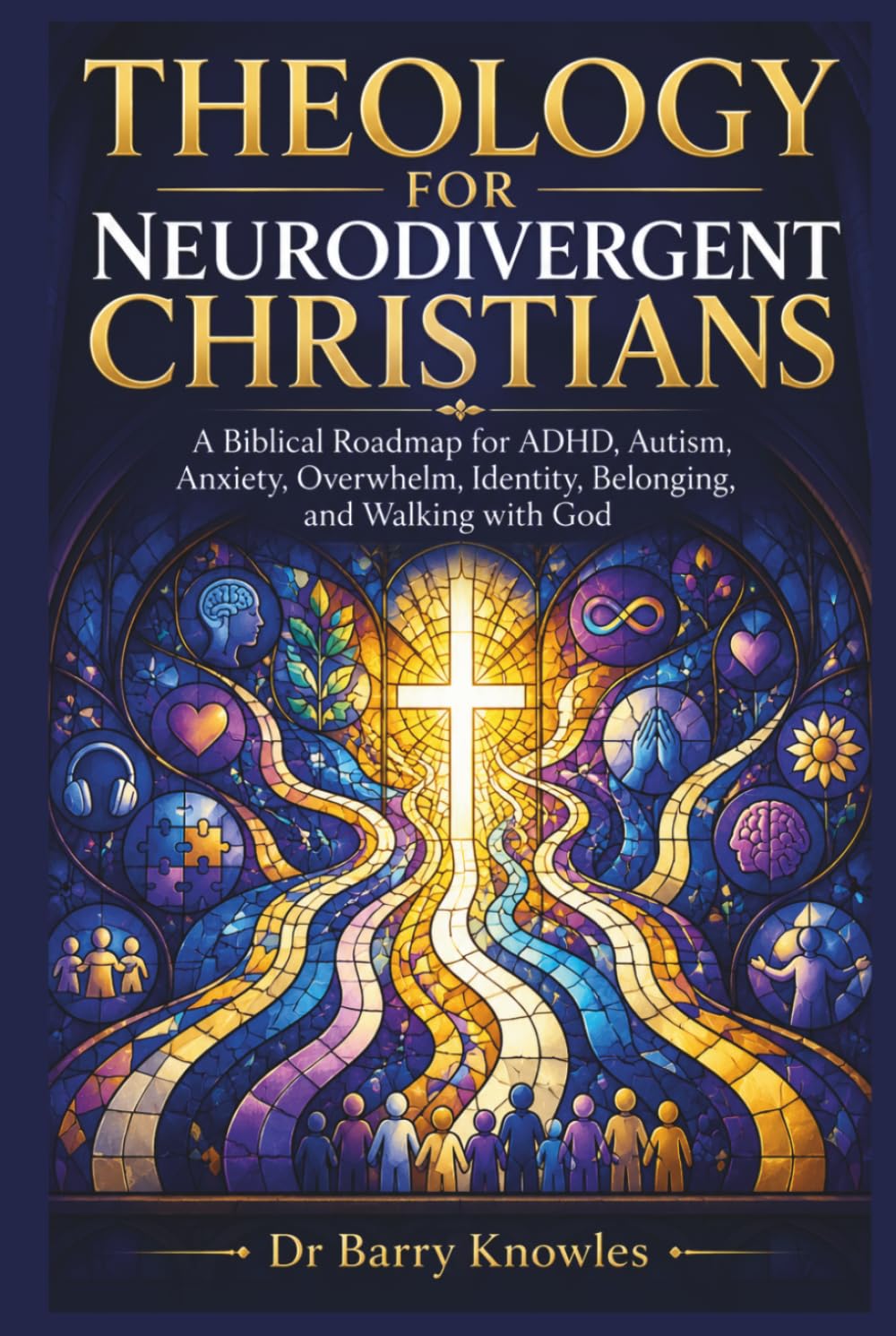 Theology for Neurodivergent Christians: A Biblical Roadmap for ADHD, Autism, Anxiety, Overwhelm, Identity, Belonging, and Walking with God