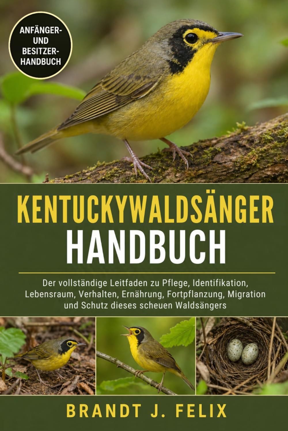 KENTUCKYWALDSÄNGER-HANDBUCH: Der vollständige Leitfaden zu Pflege, Identifikation, Lebensraum, Verhalten, Ernährung, Fortpflanzung, Migration und Schutz dieses scheuen Waldsängers