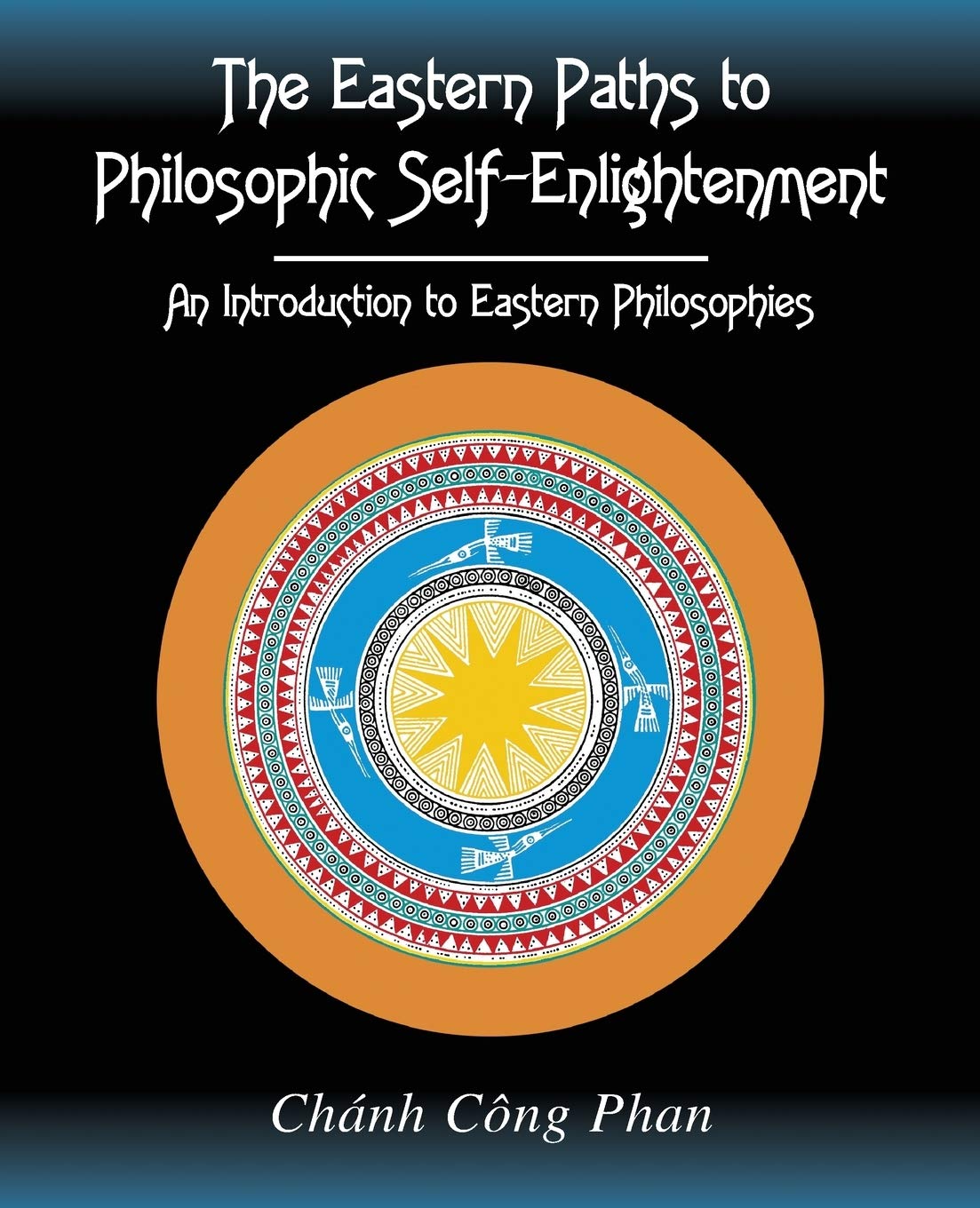 The Eastern Paths to Philosophic Self-Enlightenment: An Introduction to Eastern Philosophies