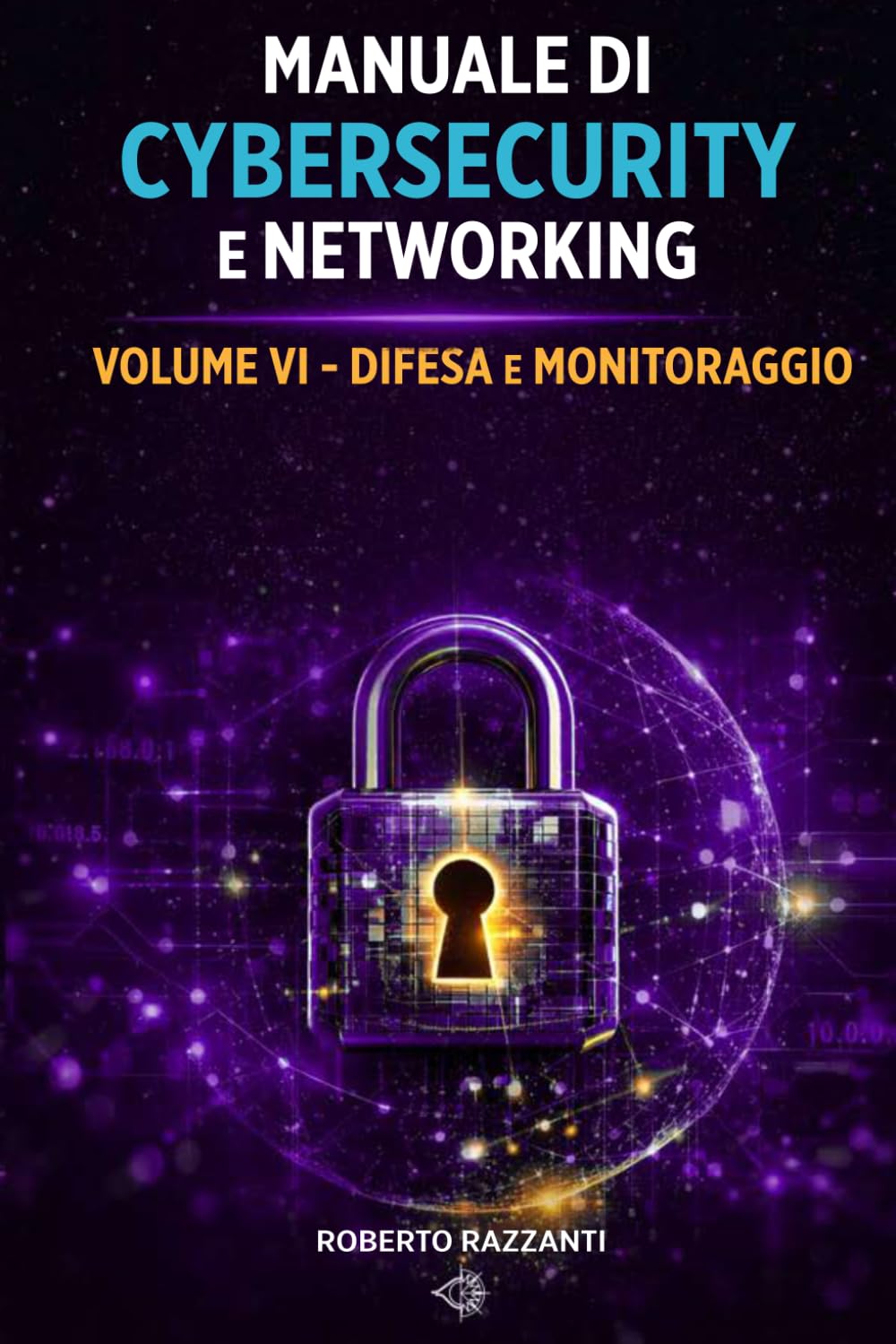 Manuale di Cybersecurity e Networking: Volume VI - Difesa e Monitoraggio