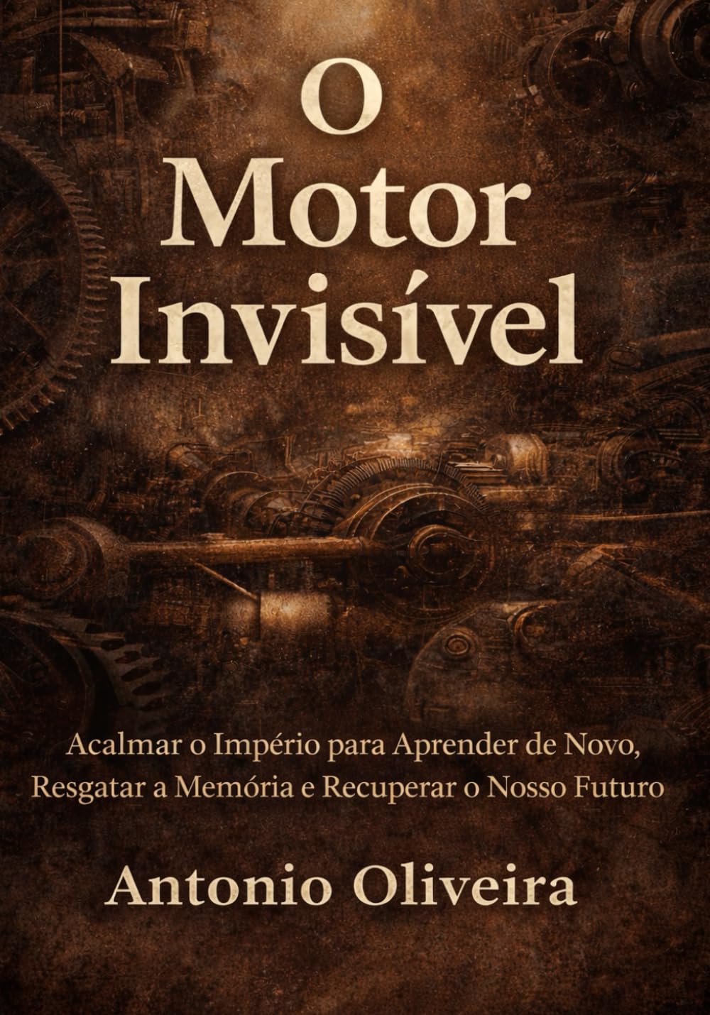 O Motor Invisível: Uma Revolução Silenciosa para Desaprender o Império, Resgatar a Memória e Recuperar o Nosso Futuro
