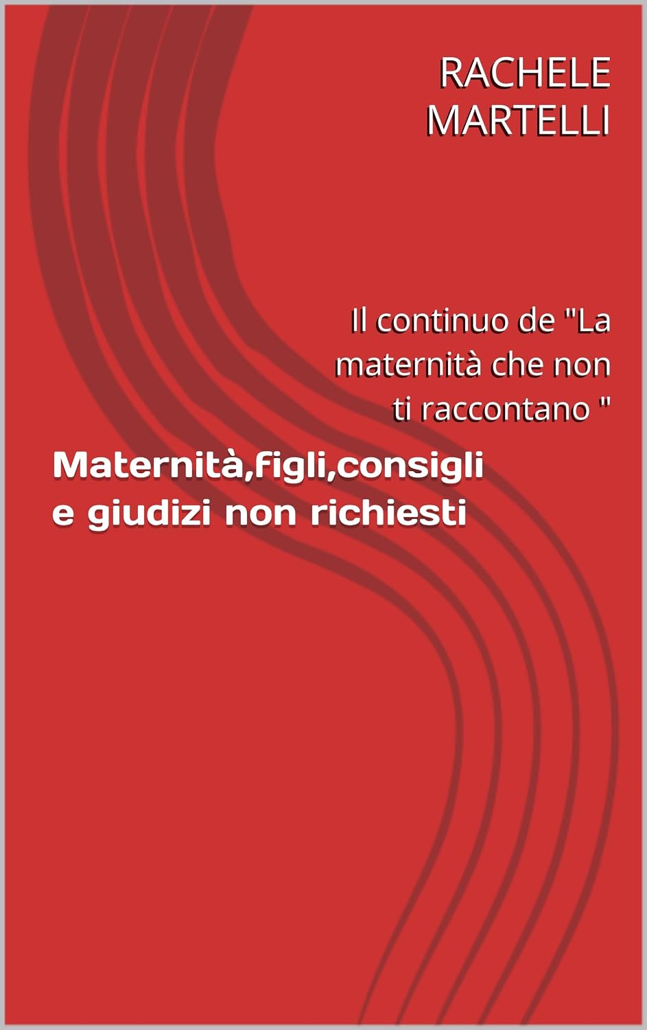 Maternità,figli,consigli e giudizi non richiesti : Il continuo de "La maternità che non ti raccontano " (Italian Edition)      Kindle Edition