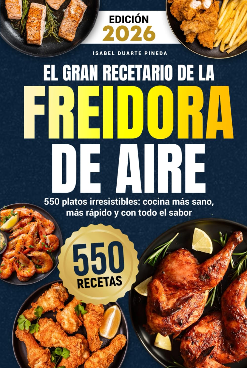 El Gran Recetario de la Freidora de Aire: 550 platos irresistibles: cocina más sano, más rápido y con todo el sabor
