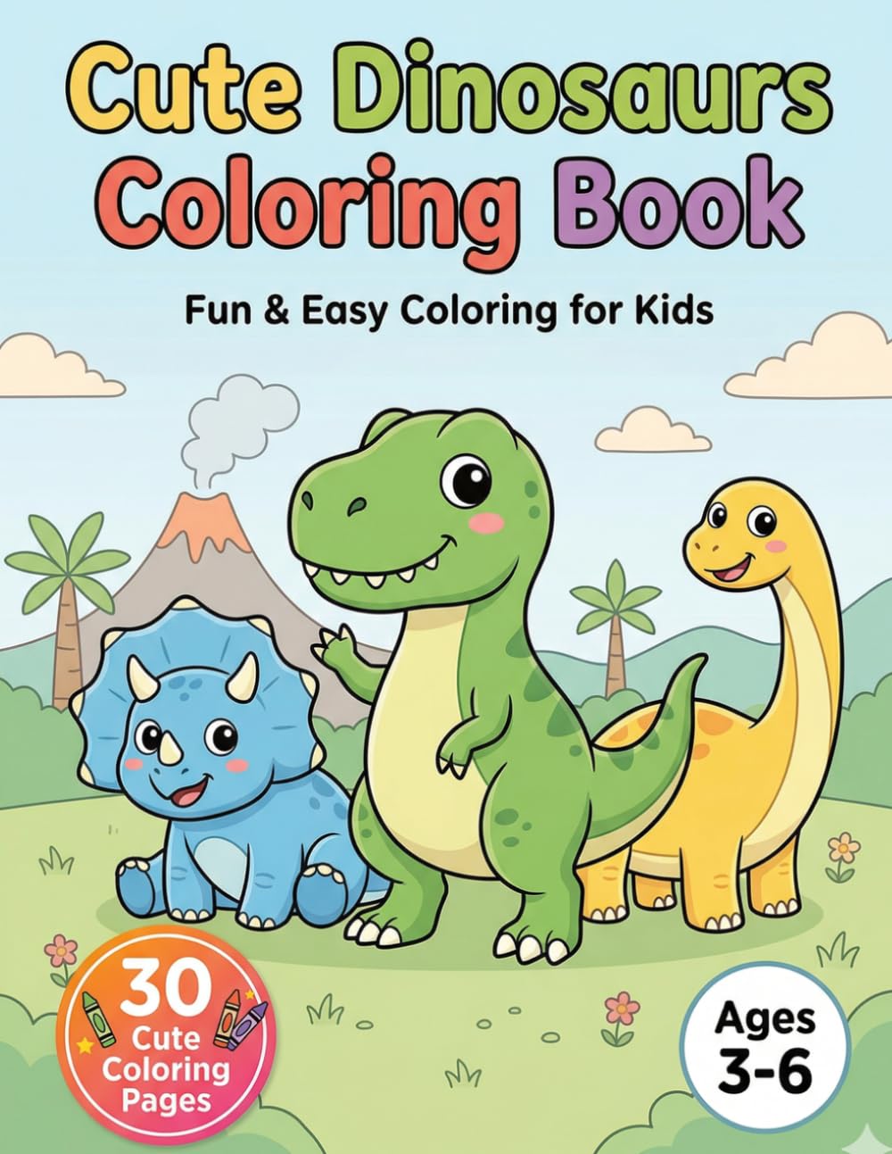 Cute Dinosaurs Coloring Book for Kids Ages 3–6: 30 Fun and Easy Dinosaur Coloring Pages | Adorable Dinos, Simple Designs, Perfect for Toddlers and Preschoolers