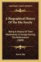 A Biographical History Of The Eby Family: Being A History Of Their Movements In Europe During The Reformation (1889)