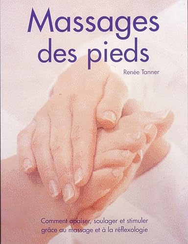 Le massage des pieds: Comment apaiser, soulager et stimuler grâce au massage et à la réflexologie