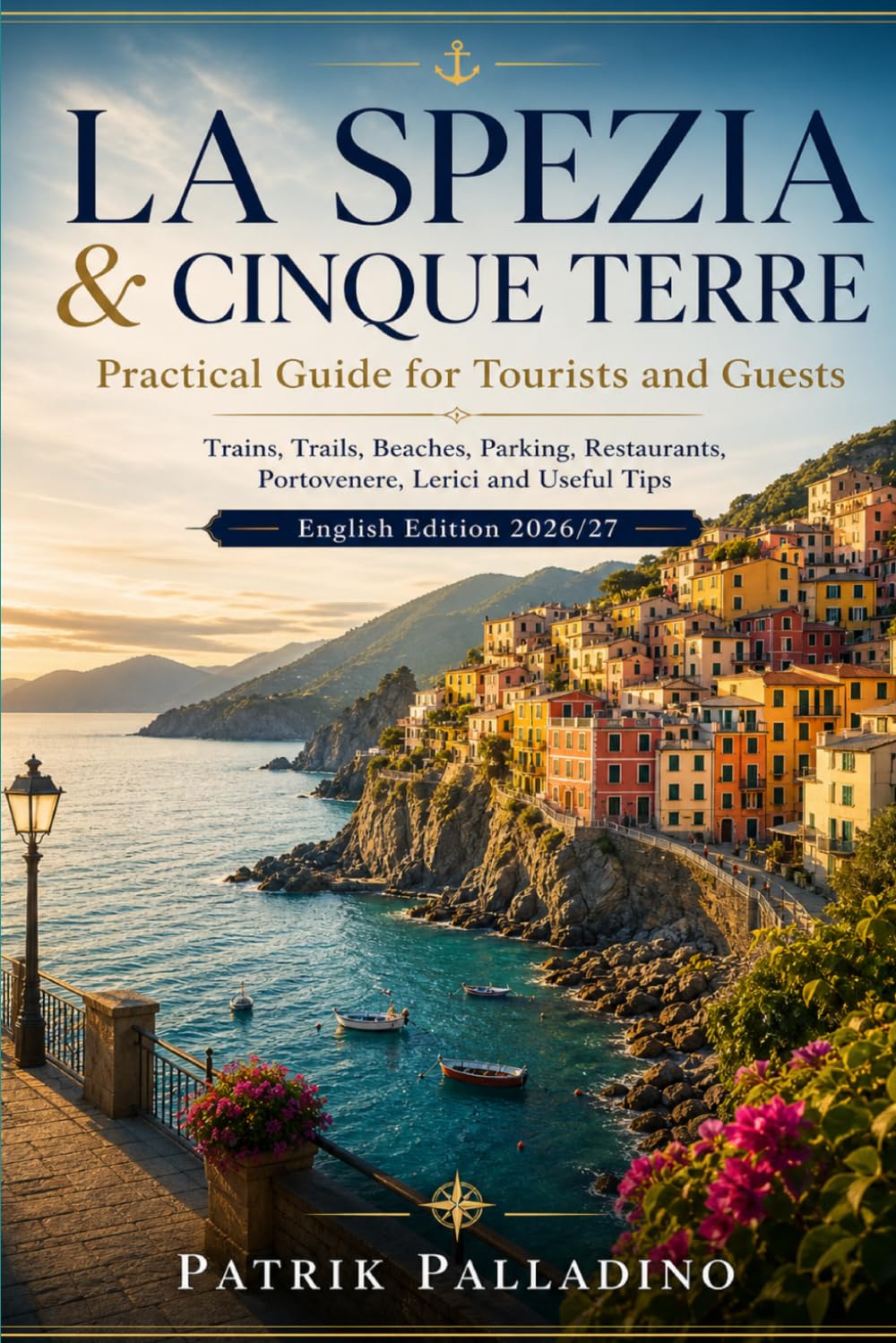 LA SPEZIA AND THE CINQUE TERRE: A practical travel guide to La Spezia, the Cinque Terre, Portovenere, Lerici and the Gulf of Poets, with itineraries, ... parking, restaurants, maps and local tips.