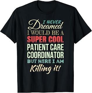 Patient Care Coordinator Funny Gift Appreciation T-Shirt