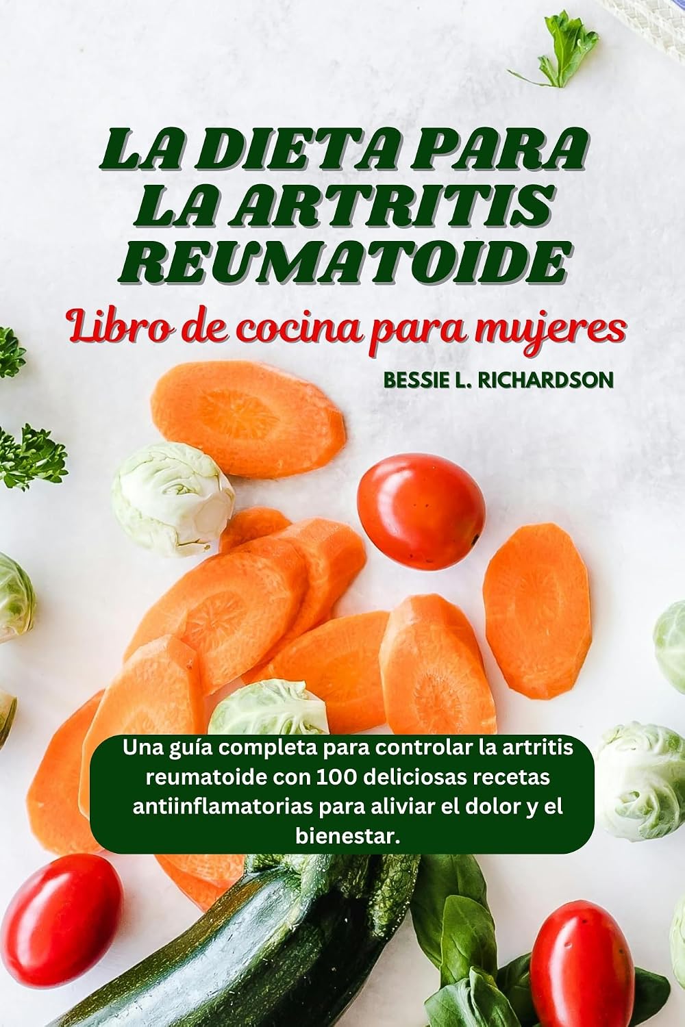 LA DIETA PARA LA ARTRITIS REUMATOIDE LIBRO DE COCINA PARA MUJERES: Una guía completa para controlar la artritis reumatoide con 100 deliciosas recetas ... aliviar el dolor y el... (Spanish Edition)