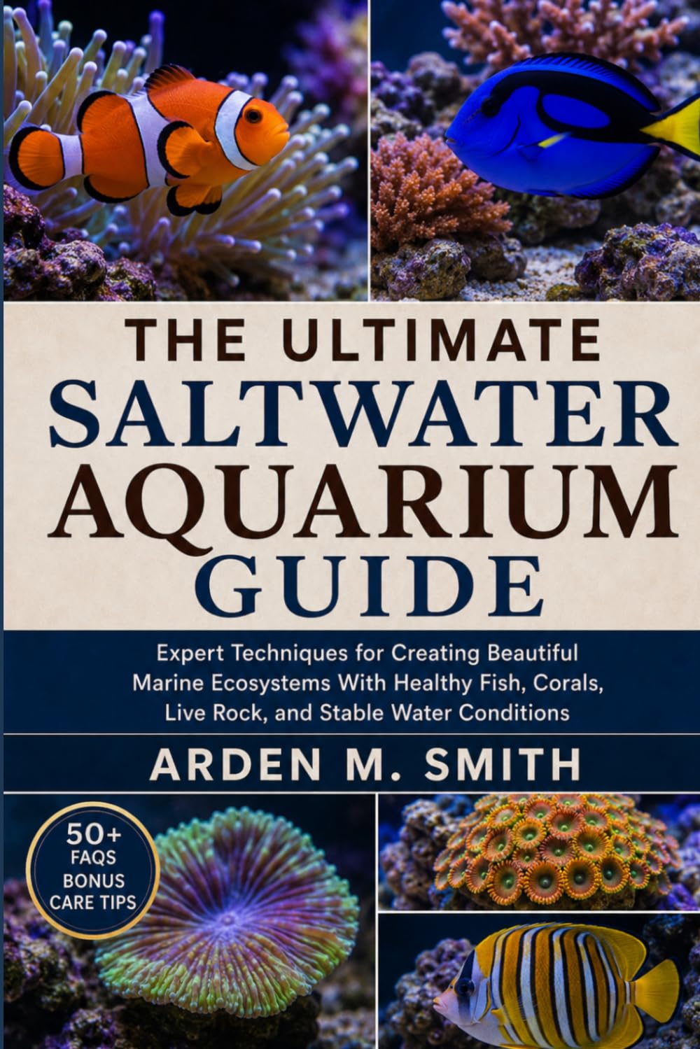 THE ULTIMATE SALTWATER AQUARIUM GUIDE: Expert Techniques for Creating Beautiful Marine Ecosystems With Healthy Fish, Corals, Live Rock, and Stable Water Conditions