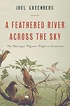 A Feathered River Across the Sky: The Passenger Pigeon's Flight to Extinction