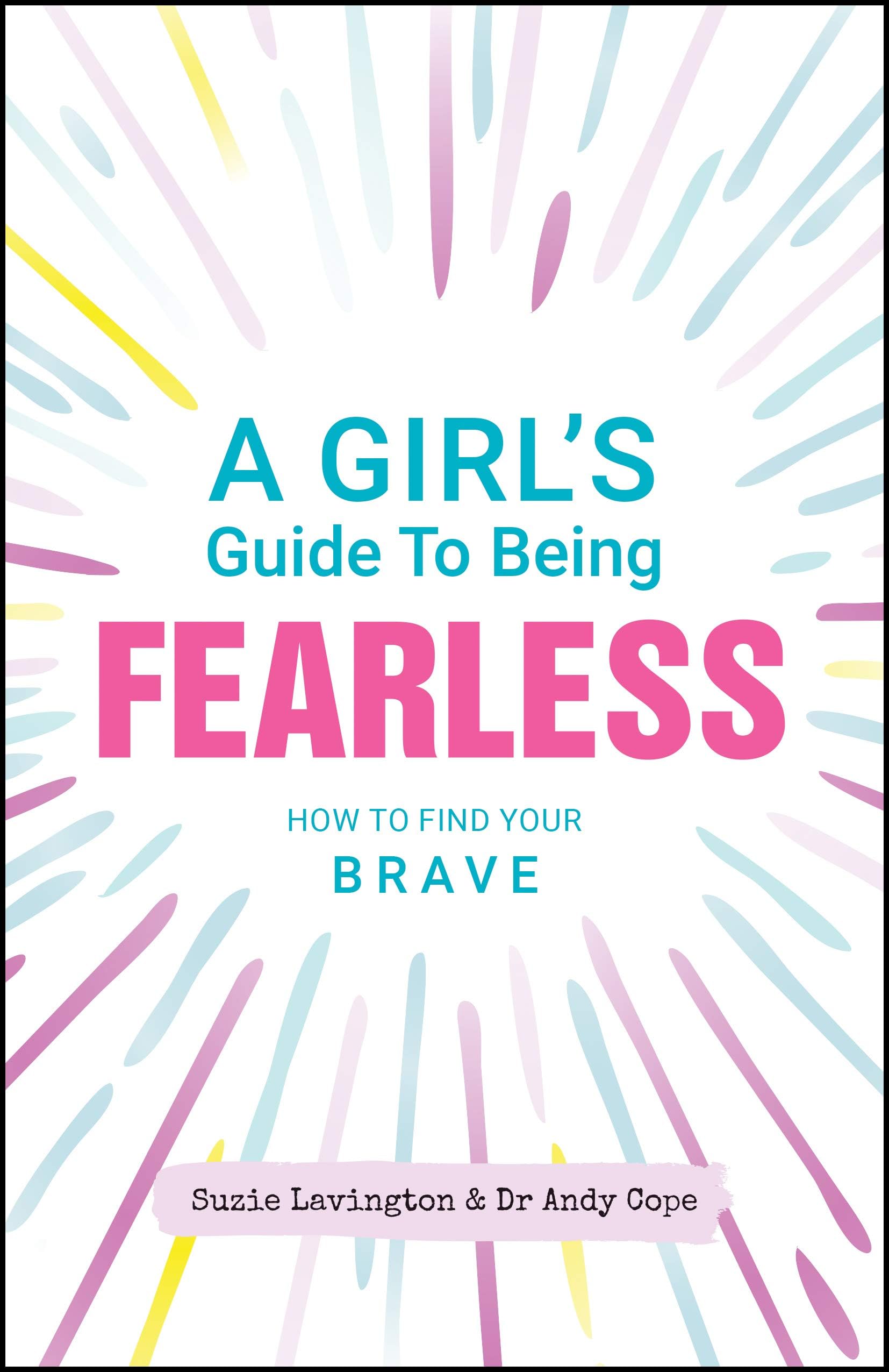 A Girl′s Guide to Being Fearless: How to Find Your Brave