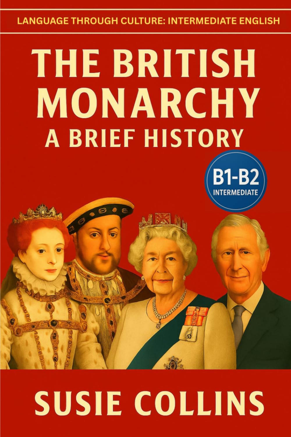 The British Monarchy: A Brief History: Language Through Culture: British English (B1) (Language Through Culture - Intermediate English)