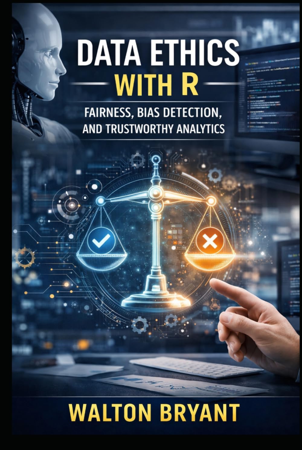 DATA ETHICS WITH R: FAIRNESS, BIAS DETECTION, AND TRUSTWORTHY ANALYTICS (REAL-WORLD DATA SCIENCE WITH R)