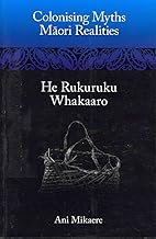 Colonising Myths: Maori Realities―He Rukuruku Whakaaro