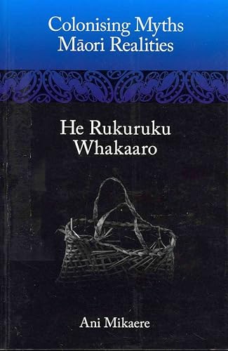 Colonising Myths - Maori Realities: He Rukuruku Whakaaro