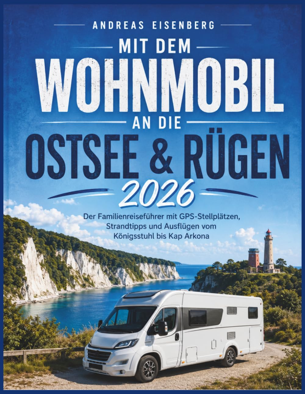 Mit dem Wohnmobil an die Ostsee & Rügen 2026: Der Familienreiseführer mit GPS-Stellplätzen, Strandtipps und Ausflügen vom Königsstuhl bis Kap Arkona